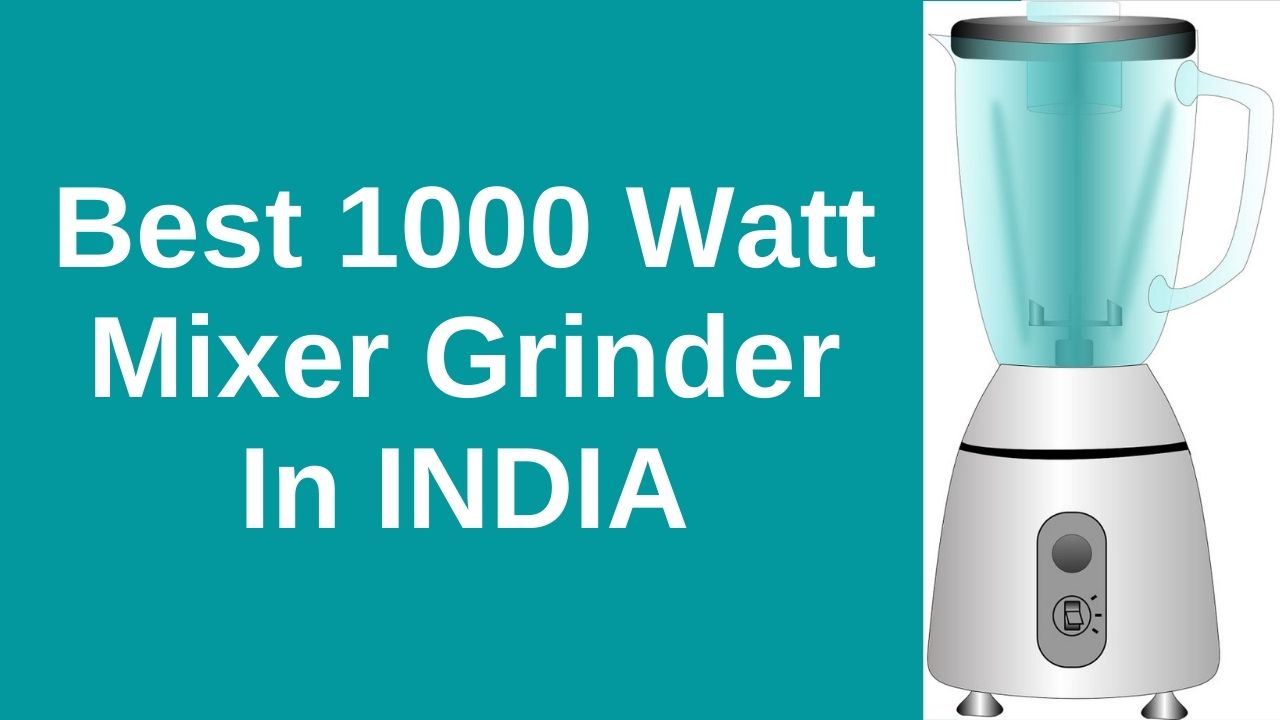 Best 1000 Watt Mixer Grinder In India